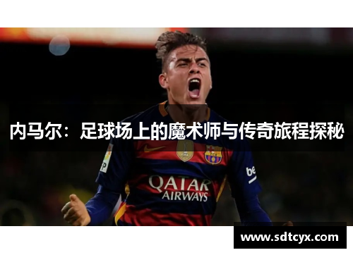 内马尔：足球场上的魔术师与传奇旅程探秘