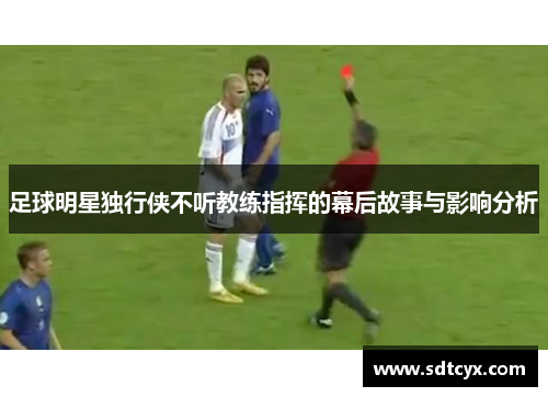 足球明星独行侠不听教练指挥的幕后故事与影响分析