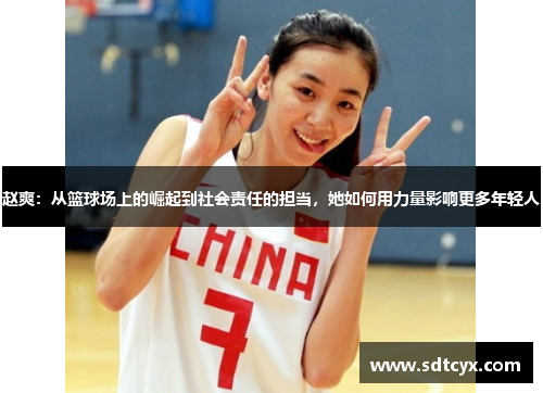 赵爽：从篮球场上的崛起到社会责任的担当，她如何用力量影响更多年轻人