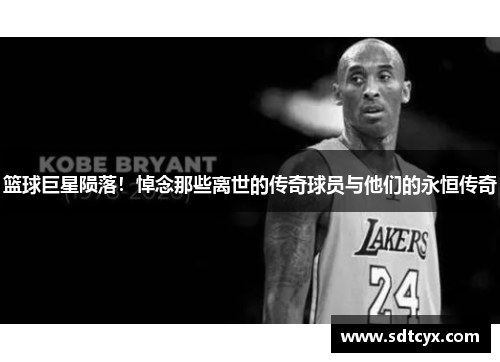 篮球巨星陨落！悼念那些离世的传奇球员与他们的永恒传奇