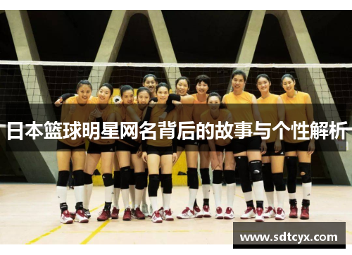 日本篮球明星网名背后的故事与个性解析
